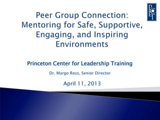 Princeton Center for Leadership Training
        Dr. Margo Ross, Senior Director

               April 11, 2013
 