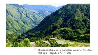 Banao (Balbalasang-Balbalan National Park) in
Kalinga – Republic Act 11688
 