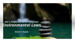 Environmental Laws
Mariza R. Mapalo
GCE 1: People and Earth’s Ecosystem
 