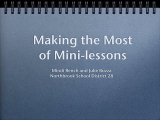 Making the Most
 of Mini-lessons
   Mindi Rench and Julie Buzza
  Northbrook School District 28
 