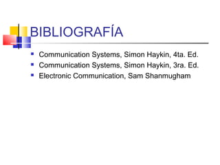 BIBLIOGRAFÍA
 Communication Systems, Simon Haykin, 4ta. Ed.
 Communication Systems, Simon Haykin, 3ra. Ed.
 Electronic Communication, Sam Shanmugham
 