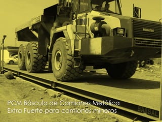 PCM Báscula de Camiones Metálica
Extra Fuerte para camiones mineros
 