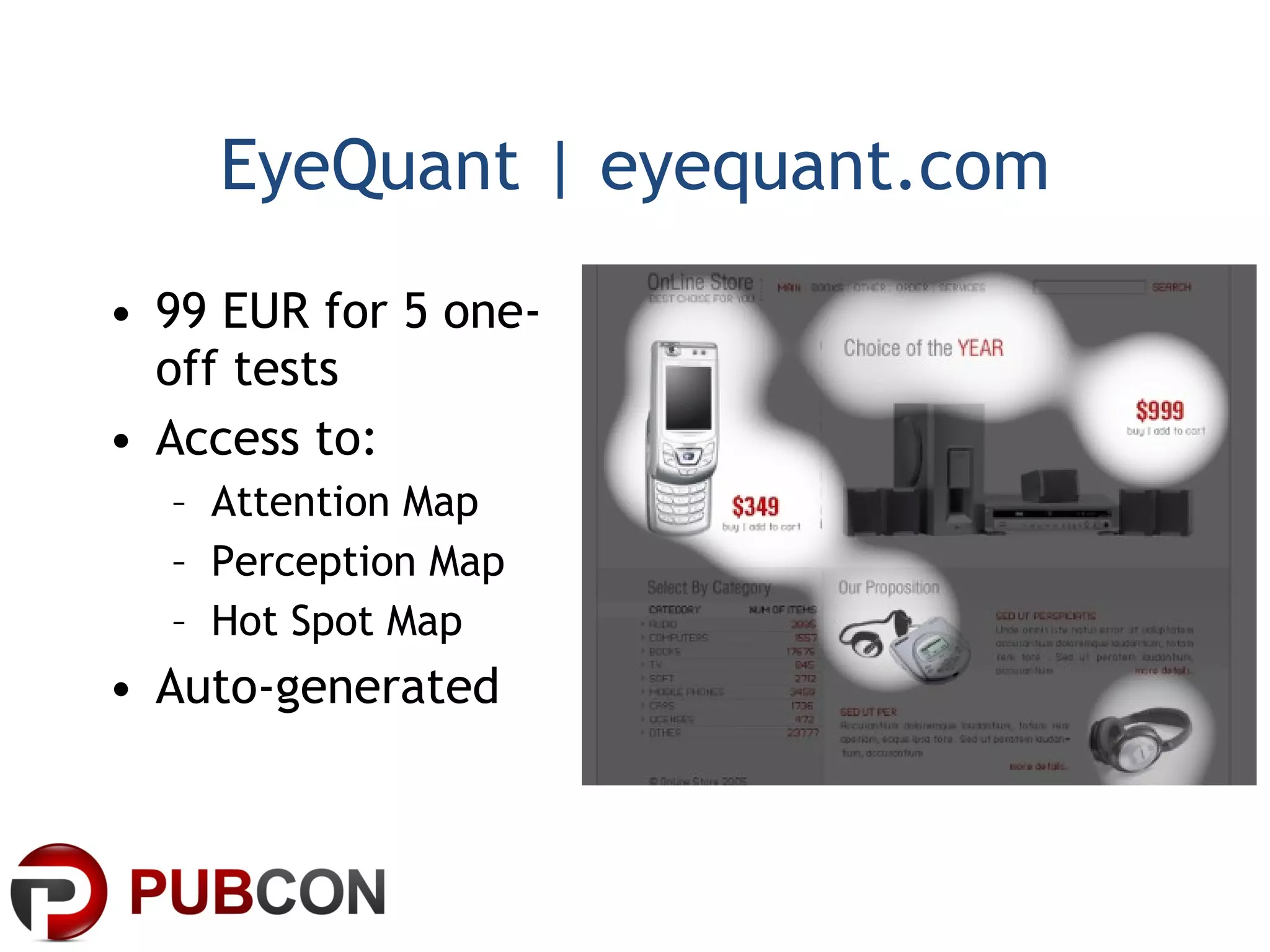 EyeQuant | eyequant.com 99 EUR for 5 one-off tests Access to: Attention Map Perception Map Hot Spot Map Auto-generated 