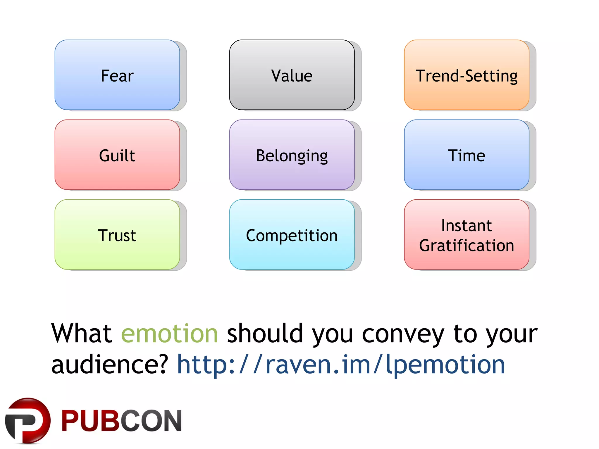 What  emotion  should you convey to your audience?  http://raven.im/lpemotion Fear Guilt Trust Value Trend-Setting Belonging Time Competition Instant Gratification 
