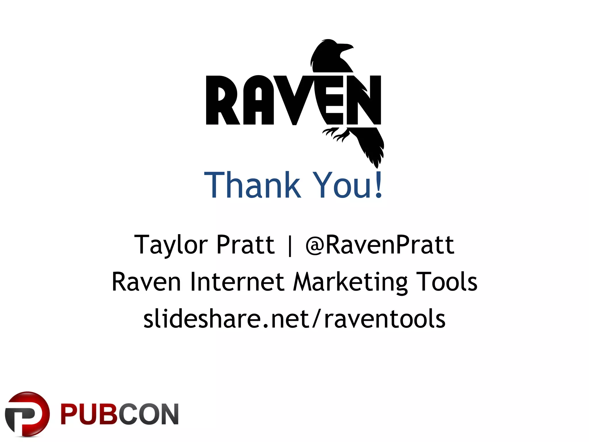 Thank You! Taylor Pratt | @RavenPratt Raven Internet Marketing Tools slideshare.net/raventools 