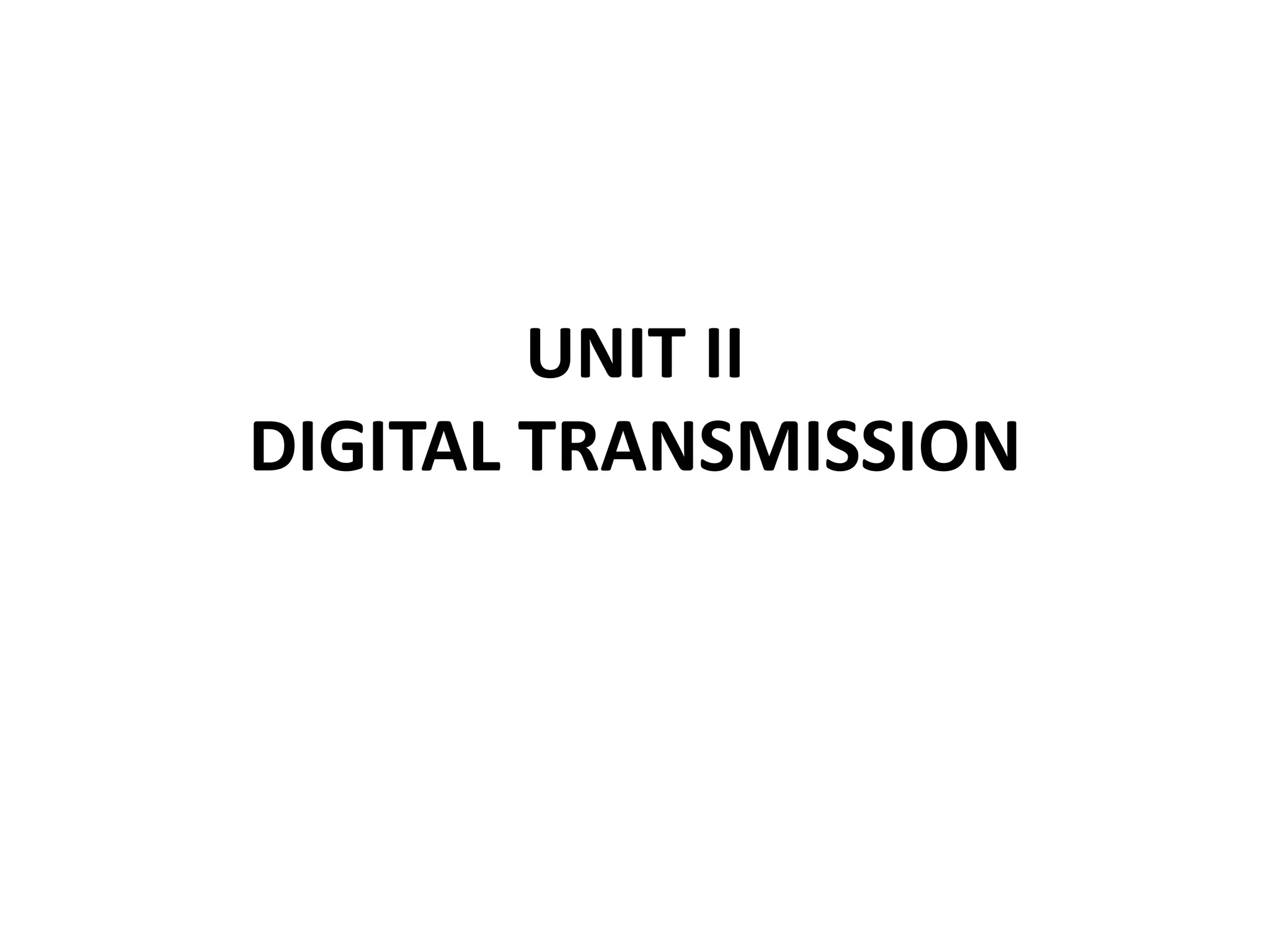 UNIT II
DIGITAL TRANSMISSION
 