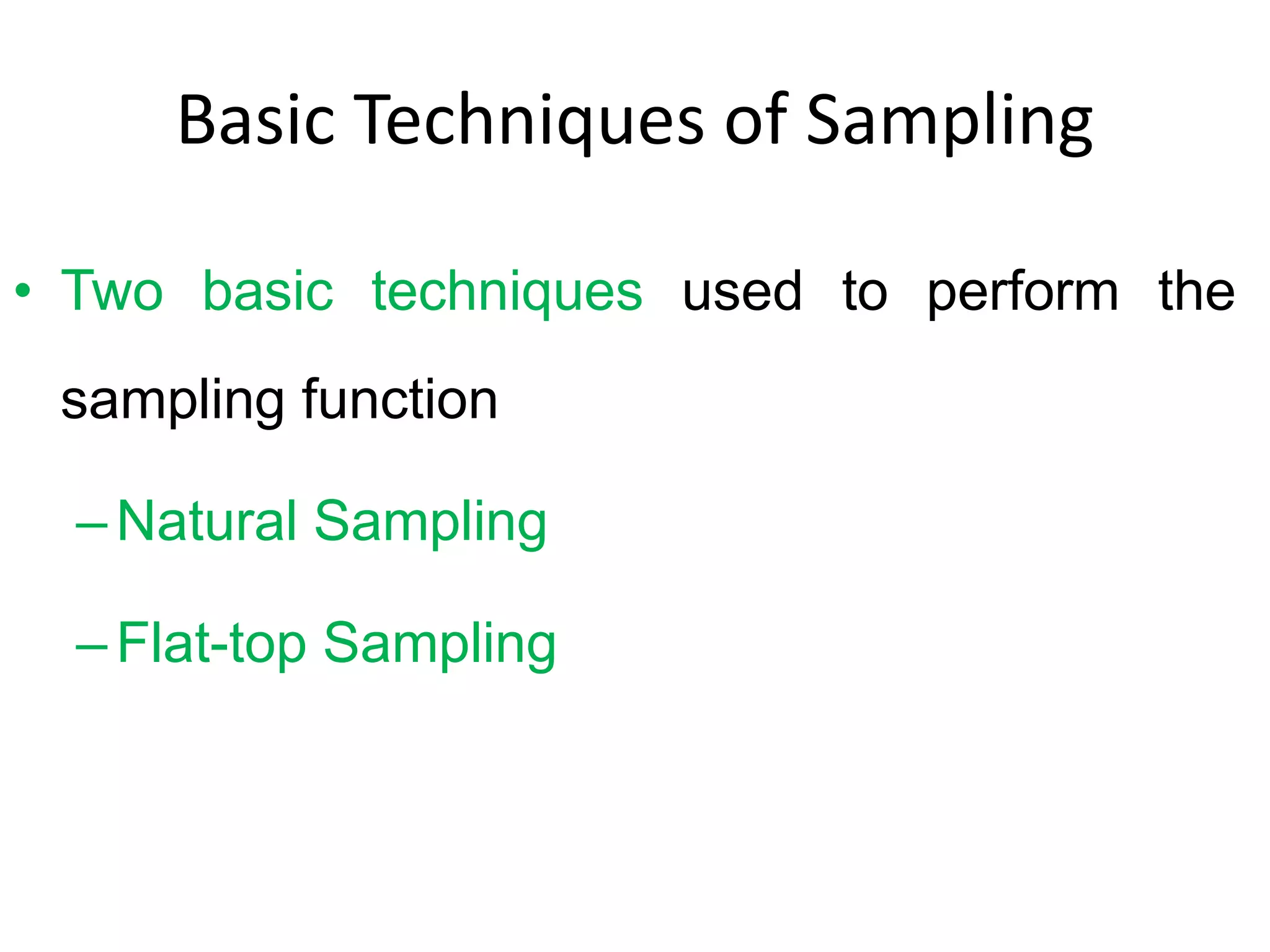 Basic Techniques of Sampling
• Two basic techniques used to perform the
sampling function
–Natural Sampling
–Flat-top Sampling
 