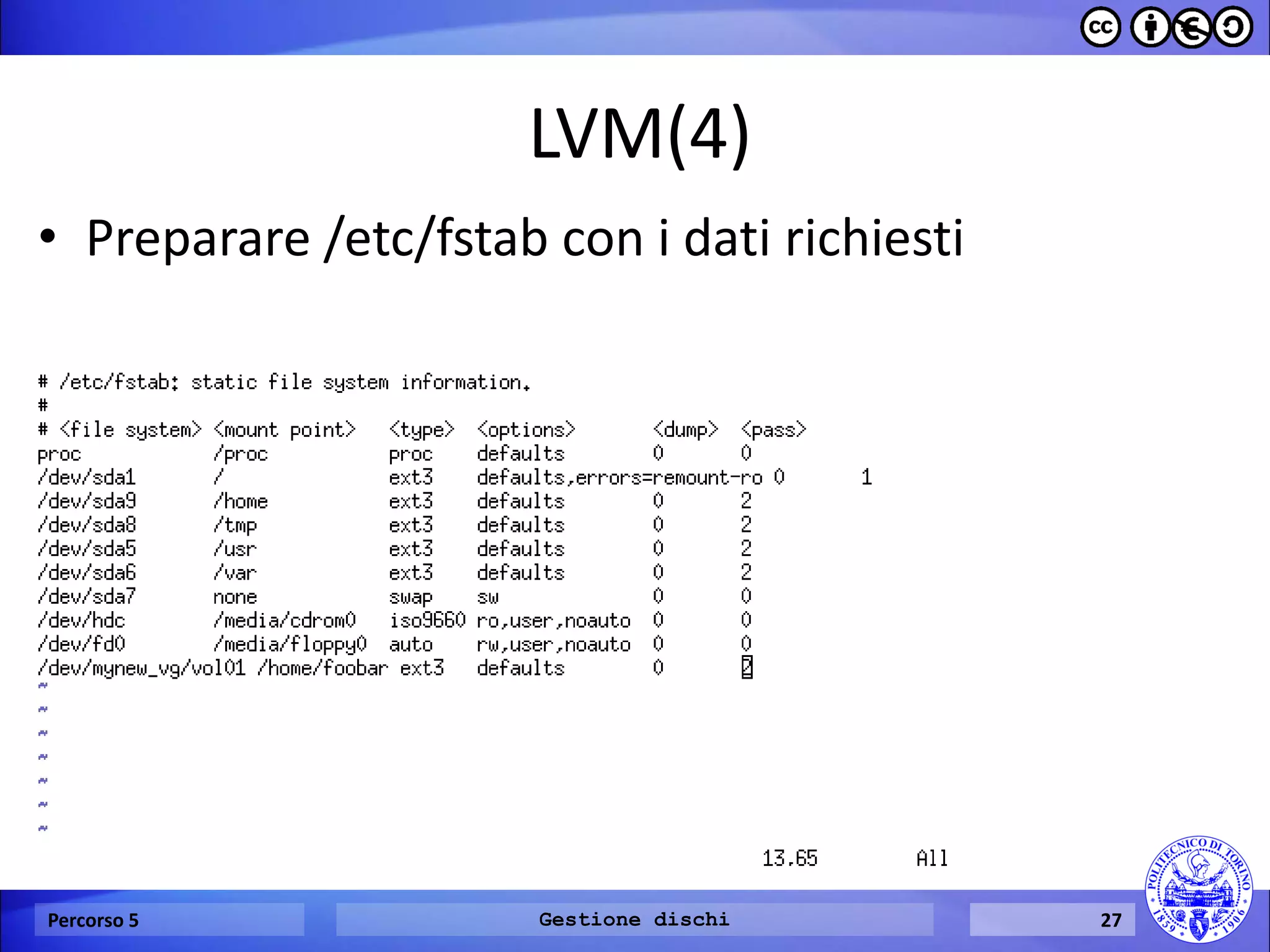 LVM(4) 
Percorso 5 
Gestione dischi 
27 
•Preparare /etc/fstab con i dati richiesti  