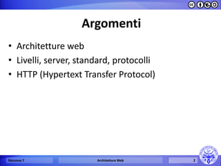 Argomenti 
•Architetture web 
•Livelli, server, standard, protocolli 
•HTTP (Hypertext Transfer Protocol) 
Percorso 7 
Architetture Web 
2  