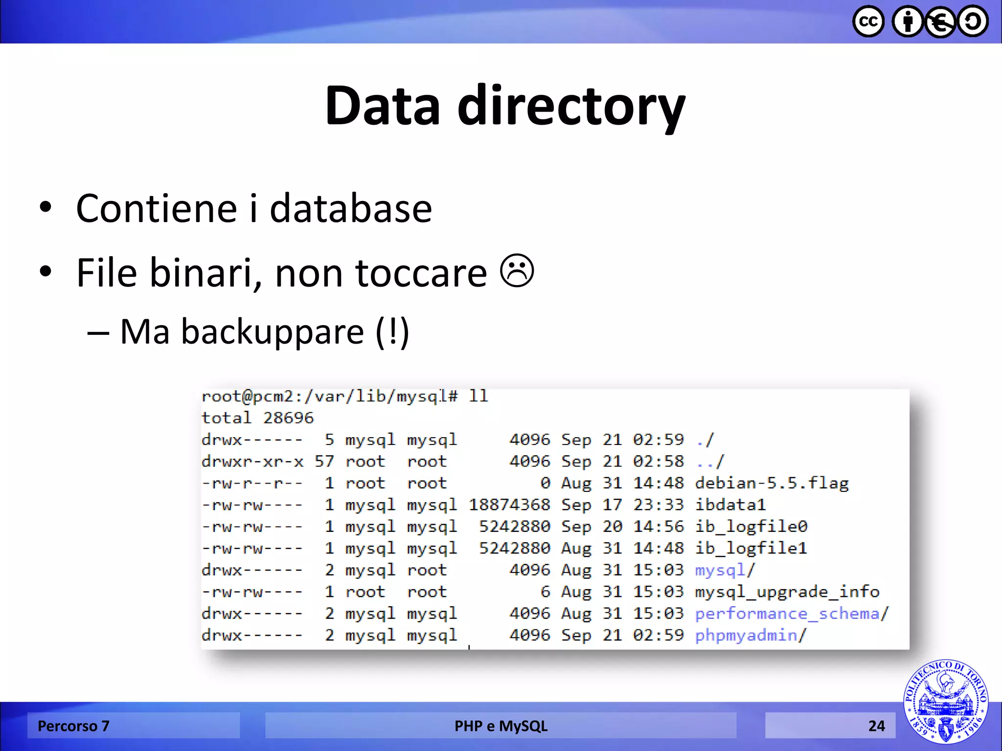 Data directory 
•Contiene i database 
•File binari, non toccare  
–Ma backuppare (!) 
Percorso 7 
PHP e MySQL 
24  