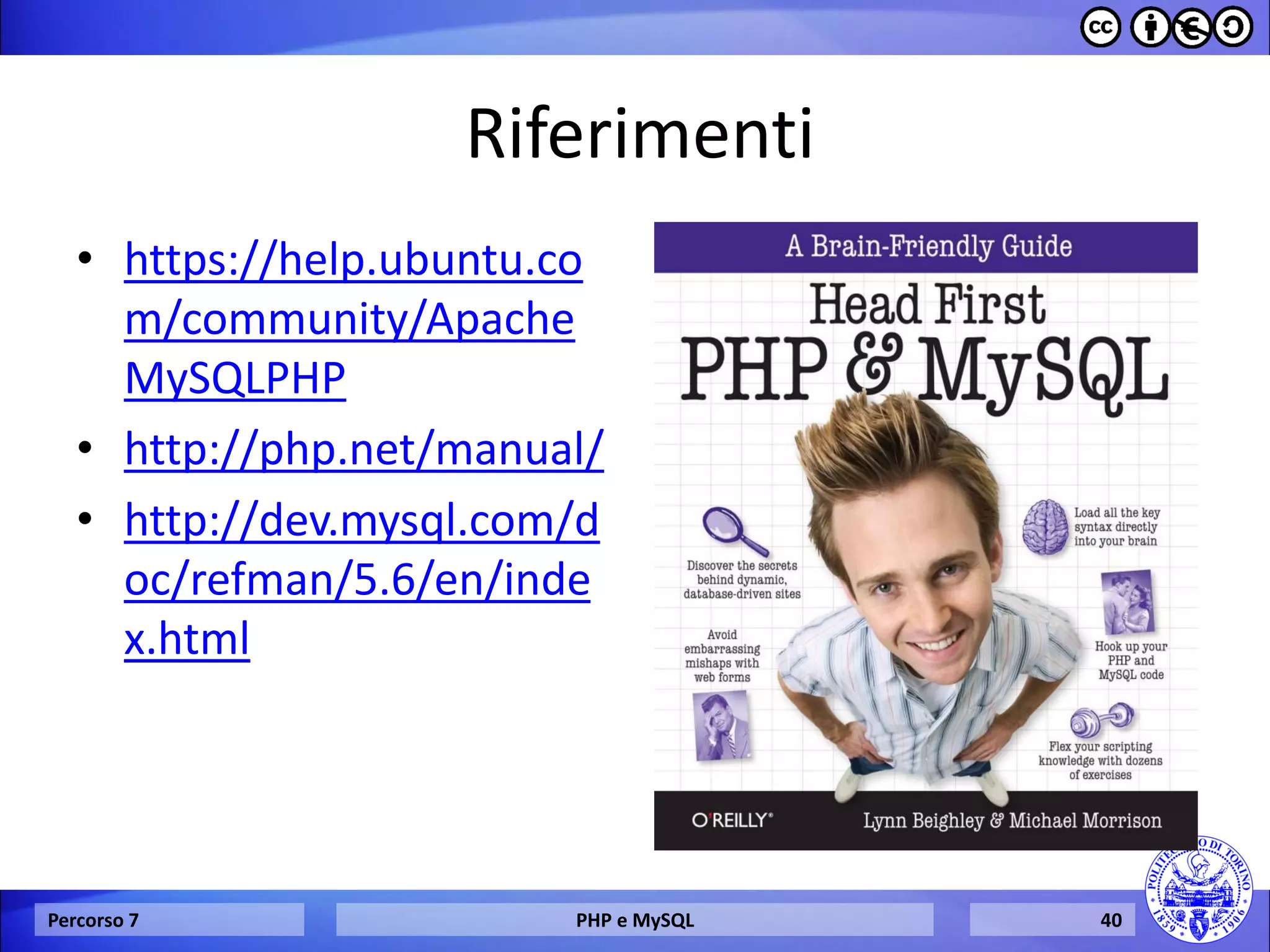 Riferimenti 
•https://help.ubuntu.com/community/ApacheMySQLPHP 
•http://php.net/manual/ 
•http://dev.mysql.com/doc/refman/5.6/en/index.html 
Percorso 7 
PHP e MySQL 
40  