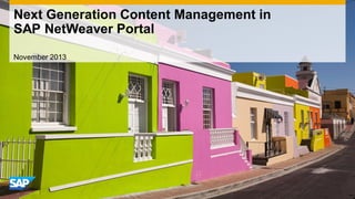Next Generation Content Management in
SAP NetWeaver Portal
November 2013

 