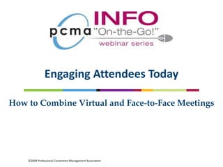Engaging Attendees Today How to Combine Virtual and Face-to-Face Meetings 