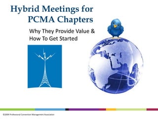 Hybrid Meetings for PCMA Chapters,[object Object],Why They Provide Value & How To Get Started,[object Object]