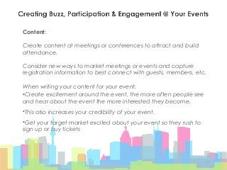 7
Content:
 
Create content at meetings or conferences to attract and build
attendance.  
Consider new ways to market meet...