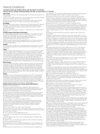 tERmS  condItIonS
aLL PRIcES SHOWN aRE HP DIREcT PRIcES aND aRE SUBJEcT TO cHaNGE
WITHOUT NOTIcE; RETaILER OR RESELLER PRIcES MaY VaRY. aLL PRIcES aRE IN U.S. DOLLaRS.
Instant Savings                                                                                       your geographic location and product model. Service starts on the date of hardware purchase.
offers available from HP direct and participating resellers only. Savings and values based on HP      Restrictions and limitations apply. for details, visit www.hp.com/go/lookuptool.
published list price.                                                                                 O. Smart buy care Pack services can only be sold with corresponding Smart buy product.
∆ Instant savings available through HP direct and participating resellers. Prices subject to change   P. battery life will vary depending on the product model, configuration, loaded applications,
without notice. for details, visit www.hp.com/go/save-instantly.                                      features, use, wireless functionality, and power management settings. the maximum capacity of
∆∆ Instant savings available through HP direct and participating resellers. offer valid march 1,      the battery will naturally decrease with time and usage. See mobilemark07 battery benchmark
2010 through march 31, 2010. for details, visit www.hp.com/go/instantsavings.                         www.bapco.com/products/mobilemark2007 for additional details.
Free Shipping                                                                                         Q. microsoft office 2007 is a trial version; functionality is reduced after 60 days.
§ offer available on select printing and imaging products for standard shipping only. offer valid     R. up to 24 hours requires separately purchased ultra capacity battery and customer download
from march 1, 2010 through march 31, 2010 and varies through the promotional period.                  of the latest Intel graphics driver and HP bIoS. notebook must be configured with optional Intel
additional restrictions apply. for qualifying products and terms and conditions, visit www.           80 gb SSd drive and HP Illumi-Lite LEd display and requires XP operating system. battery life
hp.com/go/freeshipping.                                                                               will vary depending on the product model, configuration, loaded applications, features, and
§§ free u.S. ground shipping does not include u.S. virgin Islands or guam. Weight restrictions        power management settings. the maximum capacity of the battery will decrease with time and
may apply.                                                                                            usage.
HP Trade-In Program and HP Trade-in  Save Program                                                    S. Wireless access point and Internet service required. availability of public wireless access
◊ Pc trade-in values are calculated as an average of all trade-in values paid for that category       points is limited.
through the HP trade-In Program from february 1, 2009–february 28, 2009. your trade-in                T. broadband connection requires wireless data service contract, network support, and is not
value may vary. monitor trade-in values are calculated as an average of                               available in all areas. contact service provider to determine the coverage area and availability.
all trade-in values paid for that category through the HP trade-In Program from
                                                                                                      U. Windows XP Professional is preinstalled on this system and includes end-user rights and media
august 2009–october 2009. your trade-in value may vary.
                                                                                                      for Windows 7 Professional. you may only use one version at a time. you must back up all data
◊◊ offers available on select printing and imaging products and vary in amounts and timing.           (files, photos, etc.) before uninstalling and installing operating systems to avoid loss of your data.
additional restrictions apply. for qualifying products and terms and conditions, visit www.
                                                                                                      V. Windows XP Professional is preinstalled on this system and includes end-user rights and media
hp.com/go/tradeandSave20.
                                                                                                      for Windows vista Professional. you may only use one version at a time. you must back up all
Limitation                                                                                            data (files, photos, etc.) before uninstalling and installing operating systems to avoid loss of your
HP reserves the right to change, alter, or cancel these programs, including products, promotions,     data.
pricing, availability, specifications, and technical information within this material, at any time
                                                                                                      W. a standard gSm/gPRS/EdgE/umtS/HSdPa infrastructure, Wi-fi, or other bluetooth-
without notice.
                                                                                                      enabled devices, separately purchased equipment, and a service contract with a wireless
Leasing                                                                                               airtime provider may be required for applicable wireless communication. Wireless Internet
financing available through Hewlett-Packard financial Services company (HPfSc) to qualified           access requires separately purchased Internet service contract. check with service provider for
commercial customers in the u.S. and subject to credit approval and execution of standard             availability and coverage in your area. not all Web content is available. Wireless transmission
HPfSc documentation. Prices shown are based on a lease 48 months in term with a fair market           speeds may vary based upon network capabilities and other conditions. Establishment and
value purchase option at the end of the term, except for multifunction, all-in-one, and large-        continuation of a wireless connection depend on network availability, provider support, and
format printers shown on pages 23–25 and 30–31, which are based on a lease 60 months                  signal strength.
in term with a fair market value purchase option at the end of the term. Rates based on an
                                                                                                      X. telephone service requires separately purchased contract with a telephone service provider
original transaction size between $3,000 and $25,000. other rates apply for other terms and
                                                                                                      with coverage in your service area. additional fees may apply for some
transaction sizes. financing available on transactions greater than $349 through february 28,
                                                                                                      features — check with service provider.
2010. HPfSc reserves the right to change or cancel these programs at any time without notice.
                                                                                                      Y. gPS navigation software is included in select countries. Purchase of additional maps and/
HP 0% Financing
                                                                                                      or software may be required to enable some features or allow navigation in certain areas.
financing available through HPfSc to qualified commercial customers in the united States and
                                                                                                      availability of maps is limited. map and 3d coverage may vary by city and location and is not
canada and is subject to credit approval and execution of standard HPfSc documentation.
                                                                                                      guaranteed.
offer valid for a limited time on transactions in the united States between $1,500 uSd and
$150,000 uSd. Rates are based on customer’s credit rating, financing terms, offering types,           Z. Wireless transmission speeds may vary based upon network capabilities and other conditions.
equipment type, and options. not all HP products are eligible for the promotional lease rate.         actual transmission speeds of wireless wide-area data communication may vary. maximum
not all customers may qualify for these rates. other restrictions may apply. for specific promotion   connection speed is used in defining maximum speed. the wireless service provider may change
details, visit www.hp.com/go/totalfinancing. HPfSc reserves the right to change or cancel this        the speed of connection and reduce time slots at its discretion if the network is congested. these
program at any time without notice.                                                                   actions may cause lower total data rate than the requested data rate.
General                                                                                               aa. thinnest standard-voltage notebook when measured at its thickest point.
Photography may not accurately reflect exact configurations priced. HP is not responsible for         BB. HP QuickLook 3 is accessible when the notebook is off in Windows XP, Windows vista, or
typographical or other errors. during the HP-compaq product transitions, some HP products             Windows7– based systems; not supported from hibernation. timing may vary depending on
and packaging may be labeled with the compaq brand. duty cycle is one way purchasers                  the system configuration. to enable the feature following the removal of the battery, reboot the
can evaluate the robustness and durability of a printer. the only warranties for HP products          notebook prior to subsequent use.
and services are set forth in the express warranty statements accompanying such products and          cc. Signals limited by the strength and accessibility of originating tv signal, location and other
services. nothing herein should be construed as constituting an additional warranty. HP shall not     factors. Performance issues may arise, and do not constitute defects in the product.
be liable for technical or editorial errors or omissions contained herein.
                                                                                                      DD. High-definition content is required to view Hd images.
Notebook, Desktop, Workstation, Server, Storage, Monitor  iPAQ Disclaimers
                                                                                                      EE. all specifications represent the typical specifications provided by HP’s component
a. Weight will vary by configuration.                                                                 manufacturers; actual performance may vary either higher or lower.
B. dual-core and Quad-core technologies are designed to improve performance of                        ff. HP compaq LE19f Widescreen Lcd monitor is brominated flame retardant and polyvinyl
multithreaded software products and hardware-aware multitasking operating systems, and may            chloride-free (bfR/Pvc-free), meeting the evolving definition of “bfR/Pvc-free” as set forth in the
require appropriate operating system software for full benefit. not all customers or software         “inEmI Position Statement on the ‘definition of Low-Halogen’ Electronics (bfR/cfR/Pvc-free).”
applications will necessarily benefit from use of these technologies.                                 Plastic parts contain 1000 ppm (0.1%) of bromine [if the br source is from bfRs] and 1000
c. 64-bit computing on Intel architecture requires a computer system with a processor, chipset,       ppm (0.1%) of chlorine [if the cl source is from cfRs or Pvc or Pvc copolymers]. all printed
bIoS, operating system, device drivers, and applications enabled for Intel 64 architecture.           circuit board (Pcb) and substrate laminates contain bromine/chlorine total 1500 ppm (.15%)
Processors will not operate (including 32-bit operation) without an Intel 64 architecture-enabled     with maximum chlorine of 900 ppm (.09%) and maximum bromine being 900 ppm (.09%).
bIoS. Performance will vary depending on your HW and SW configurations. See www.intel.                Service parts after purchase may not be bfR/Pvc-free.
com/info/em64t for more information.                                                                  GG. test results compare HP 5310 systems with identical configurations with one system running
D. Intel’s numbering is not a measurement of higher performance.                                      genuine Windows® XP Professional SP3 and the second system running genuine Windows® 7
E. this system requires a separately purchased 64-bit operating system and 64-bit software            Professional. actual results may vary based on system configuration and performance will vary
products to take advantage of the 64-bit processing capabilities of amd technology. dual/             over time depending on software installed.
triple/quad-core processing available with amd technology is designed to improve the                  HH. Source: Pcmark05 benchmark comparison of HP nc6400 notebook, genuine Windows®
performance of this system. given the wide range of software applications available,                  7 Professional, Intel t2400 (1.83 gHz) to HP Elitebook 6930p, genuine Windows® 7
performance will vary.                                                                                Professional, Intel coretm2 duo t9600. actual results may vary based on system configuration
f. amd’s model numbering is not a measurement of clock speed.                                         and performance will vary over time depending on software installed.
G. for hard drives, gb = 1 billion bytes. actual formatted capacity is less. up to 8 gb (for XP       II. System config for d530: genuine Windows® XP Professional SP2, 80 gb Pata Hdd,
and XP Pro), up to 12 gb (for vista), and up to 16 gb (for Windows 7) of hard drive is reserved       3x512 mb ddR1, 400 mHz Pc3200, cPu Pentium 4 2.8 gHz/Pentium 2.8 gHz, cd
for the system recovery software.                                                                     Rom. System config for 8000 Elite: genuine Windows® 7 Professional 32-bit, Intel® coretm2
                                                                                                      duo E8400, 2x1 gb Ram ddR3, 160 gb Hdd, integrated graphics, LightScribe dvd/RW.
H. 1 tb = 1 trillion bytes. actual formatted capacity is less.
                                                                                                      dual core cPus were tested — Intel-based systems used E8400, amd-based systems used b55.
I. up to 1 gb may not be available with 32-bit operating systems due to system resource               Power testing was done with EPa and non-EPa power supplies. EPa Power testing results used.
requirements.                                                                                         all new products were tested with genuine Windows® 7 Professional 32. Power  performance
J. note that dvd-Ram cannot read or write to 2.6 gb single sided/5.2 gb double sided —                profiles: Pcmark05 and power measurements were done with the “as shipped” defaults.
version 1.0 media.                                                                                    Power measurements for idle, off  sleep/standby were conducted per Energy Star 4.0/5.0
K. LightScribe creates a monochrome image. LightScribe media required and sold separately.            guidelines. actual results may vary based on system configuration and performance will vary
                                                                                                      over time depending on software installed.
L. don’t copy copyright-protected material.
                                                                                                      JJ. test results compare HP Probook 6440b systems with identical configurations with one
M. double-layer discs can store more data than single-layer discs. However, double-layer discs
                                                                                                      system running genuine Windows® XP Professional SP3 and the second system running
burned with this drive may not be compatible with many existing single-layer dvd drives and
                                                                                                      genuine Windows® 7 Professional. actual results may vary based on system configuration and
players.
                                                                                                      performance will vary over time depending on software installed.
N. HP Service levels and response times for HP care Pack Services may vary depending on
 