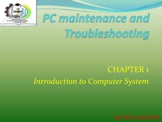CHAPTER 1
Introduction to Computer System



                     By FITA AYALEW
 