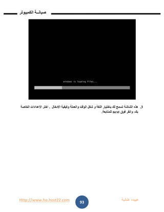 Http://www.ho.host22.com ‫عنان‬ ‫عبيده‬‫ب‬‫ة‬
‫صيان‬‫ــ‬‫الكمبيوتر‬ ‫ة‬
93
1.‫الشاشة‬ ‫هذه‬‫اإلدخال‬ ‫وكيفية‬ ‫والعملة‬ ‫الوقت‬ ‫شكل‬ ‫و‬ ‫اللغة‬ ‫باختيار‬ ‫لك‬ ‫تسمح‬.‫الخاصة‬ ‫اإلعدادات‬ ‫اختر‬
‫فوق‬ ‫وانقر‬ ،‫بك‬next‫للمتابعة‬.
 