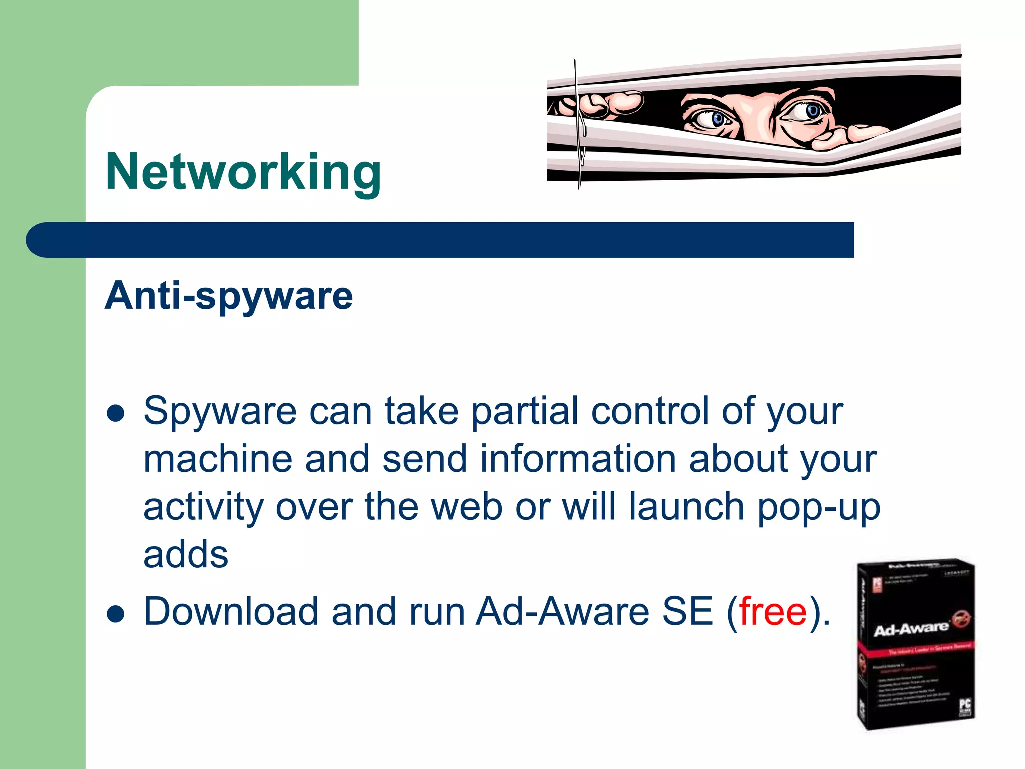 Networking
Anti-spyware
 Spyware can take partial control of your
machine and send information about your
activity over the web or will launch pop-up
adds
 Download and run Ad-Aware SE (free).
 