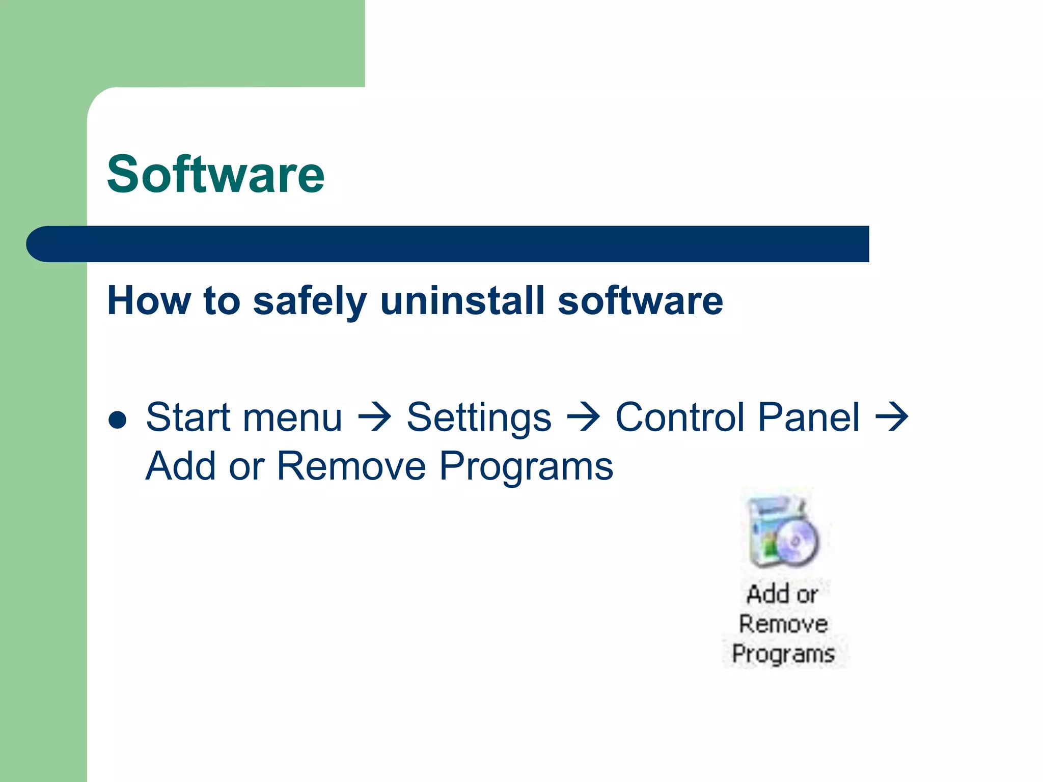 Software
How to safely uninstall software
 Start menu  Settings  Control Panel 
Add or Remove Programs
 