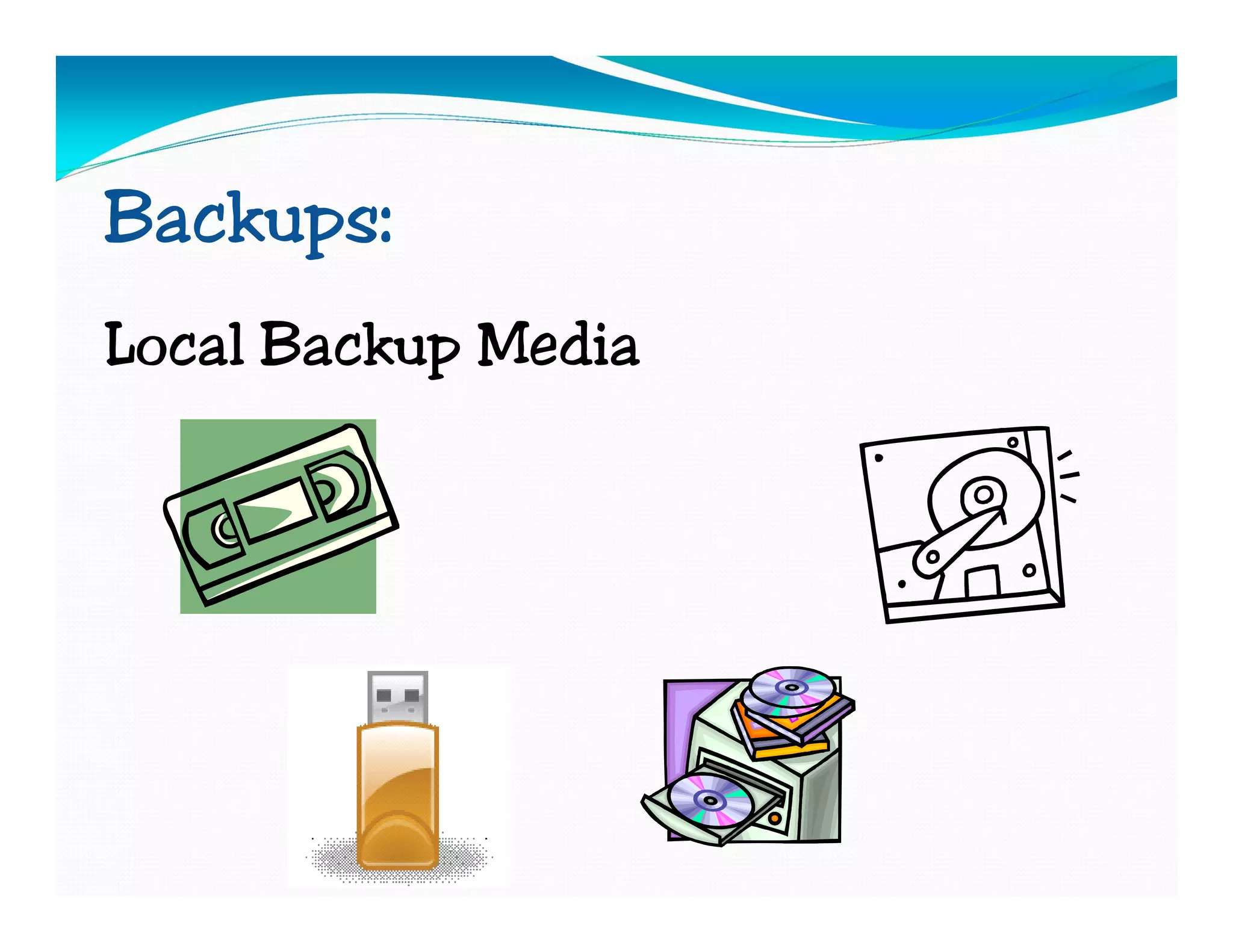 Backups:
Local Backup Media
 