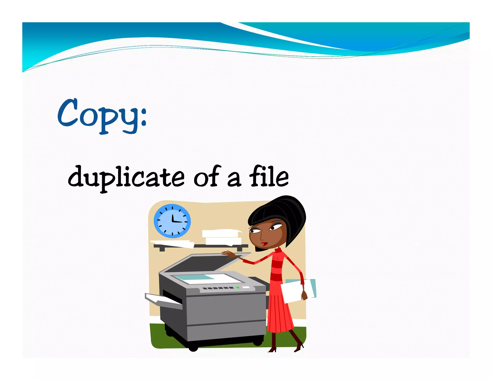 Copy:
duplicate of a file
 