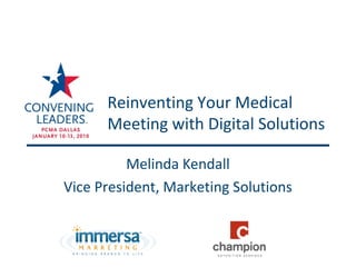 Reinventing Your Medical
      Meeting with Digital Solutions

          Melinda Kendall
Vice President, Marketing Solutions
 