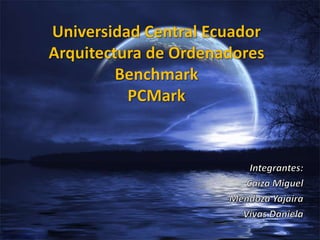 Universidad Central EcuadorArquitectura de OrdenadoresBenchmarkPCMark Integrantes: Caiza Miguel Mendoza Yajaira Vivas Daniela 
