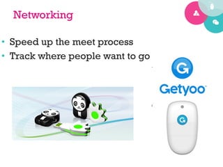 Networking

•  Speed up the meet process
•  Track where people want to go
 