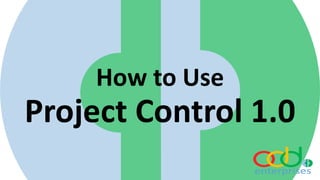 How to Use
Project Control 1.0
 