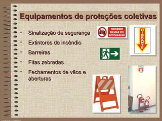 Equipamentos de proteções coletivas Sinalização de segurança Extintores de incêndio Barreiras  Fitas zebradas Fechamentos de vãos e aberturas 