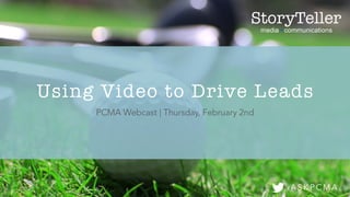 PCMA Webcast | Thursday, February 2nd
# A S K P C M A
Using Video to Drive Leads
 