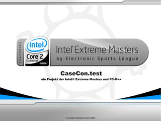 CaseCon.test
ein Projekt der Intel® Extreme Masters und PC-Max
 