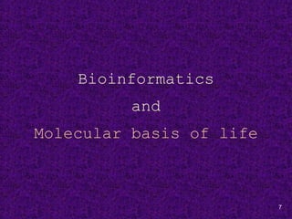 7
Bioinformatics
and
Molecular basis of life
 