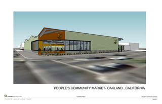 PEOPLE'S COMMUNITY MARKET- OAKLAND , CALIFORNIA

         LOWNEYARCHITECTURE                                                                       COVER SHEET                       People's Community Grocery
360 17th Street, Suite 100   Oakland, CA 94612   (v) 510.836.5400   (f) 510.836.5454
                                                                                                                                                      03/29/11
 