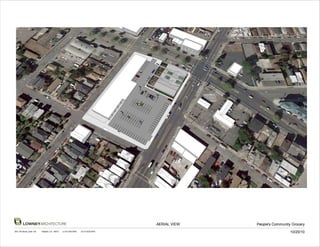 LOWNEYARCHITECTURE                                                            AERIAL VIEW   People's Community Grocery
360 17th Street, Suite 100   Oakland, CA 94612   (v) 510.836.5400   (f) 510.836.5454
                                                                                                                       10/20/10
 