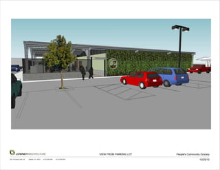 LOWNEYARCHITECTURE                                                            VIEW FROM PARKING LOT   People's Community Grocery
360 17th Street, Suite 100   Oakland, CA 94612   (v) 510.836.5400   (f) 510.836.5454
                                                                                                                                 10/20/10
 