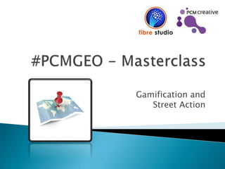 Gamification and
Street Action
 