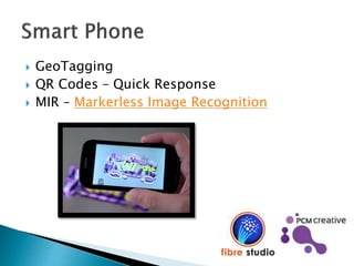  GeoTagging
 QR Codes – Quick Response
 MIR – Markerless Image Recognition
 