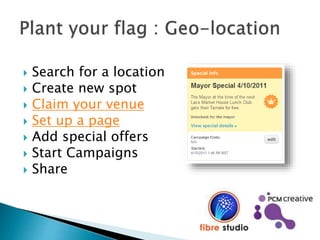  Search for a location
 Create new spot
 Claim your venue
 Set up a page
 Add special offers
 Start Campaigns
 Share
 