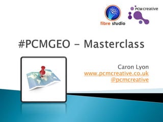 Caron Lyon
www.pcmcreative.co.uk
@pcmcreative
 