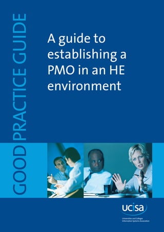 GOODPRACTICEGUIDE
A guide to
establishing a
PMO in an HE
environment
 