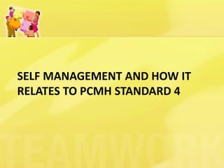 SELF MANAGEMENT AND HOW IT RELATES TO PCMH STANDARD 4  
