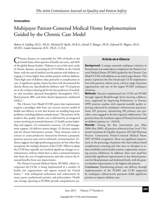 The Joint Commission Journal on Quality and Patient Safety

Innovation

Multipayer Patient-Centered Medical Home Implementation
Guided by the Chronic Care Model
Robert A. Gabbay, M.D., Ph.D.; Michael H. Bailit, M.B.A.; David T. Mauger, Ph.D.; Edward H. Wagner, M.D.,
M.P.H.; Linda Siminerio, R.N., Ph.D., C.D.E.



C     hronic diseases are responsible for 70% of deaths in the
      United States, three-quarters of health care costs,1 and 46%
of the global disease burden.2 Diabetes is one of the most costly
                                                                                           Article-at-a-Glance
                                                                          Background: A unique statewide multipayer initiative in
of chronic diseases, accounting for $174 billion in the United            Pennsylvania was undertaken to implement the Patient-Cen-
States, with the cost of medical care for patients with diabetes av-      tered Medical Home (PCMH) guided by the Chronic Care
eraging 2.3 times higher than similar patients without diabetes.          Model (CCM) with diabetes as an initial target disease. This
These high costs of diabetes relate primarily to complications in         project represents the first broad-scale CCM implementa-
care. A significant quality chasm has been well documented for            tion with payment reform across a diverse range of practice
chronic illness care. Specifically for diabetes, only 7% of patients      organizations and one of the largest PCMH multipayer
are at the evidence-based goals for the key predictors of morbid-         initiatives.
ity and mortality: glycated hemoglobin (hemoglobin A1C),                  Methods: Practices implemented the CCM and PCMH
blood pressure (BP), and lower density lipoprotein–cholesterol            through regional Breakthrough Series learning collabora-
(LDLc).3                                                                  tives, supported by Improving Performance in Practice
   The Chronic Care Model (CCM) posits that improvement                   (IPIP) practice coaches, with required monthly quality re-
requires a paradigm shift from our current reactive model of              porting enhanced by multipayer infrastructure payments.
health care delivery to one that focuses on avoiding long-term            Some 105 practices, representing 382 primary care pro-
problems, including diabetes complications.4 The premise of the           viders, were engaged in the four regional collaboratives. The
model is that quality chronic care is delivered by an integrated          practices from the Southeast region of Pennsylvania focused
system involving six essential elements: (1) health system leader-        on diabetes patients (n = 10,016).
ship and support, (2) community resources, (3) self-manage-               Results: During the first intervention year (May
ment support, (4) delivery system design, (5) decision support,           2008–May 2009), all practices achieved at least Level 1 Na-
and (6) clinical information systems. These elements work in              tional Committee for Quality Assurance (NCQA) Physician
concert to create productive interactions between a prepared,             Practice Connections Patient-Centered Medical Home
proactive practice team and an informed, activated patient. Ev-           (PPC-PCMH) recognition. There was significant improve-
idence suggests that high-performing practices do best when they          ment in the percentage of patients who had evidence-based
incorporate the multiple elements of the CCM.5 Efforts to adopt           complications screening and who were on therapies to re-
the CCM have typically not involved significant changes in re-            duce morbidity and mortality (statins, angiotensin-convert-
imbursement, without which there is often a mismatch between              ing enzyme inhibitors). In addition, there were small but
who bears the cost of implementation and who receives the fi-             statistically significant improvements in key clinical param-
nancial benefits from care improvement.                                   eters for blood pressure and cholesterol levels, with the great-
   The Patient-Centered Medical Home (PCMH), which in-                    est absolute improvement in the highest-risk patients.
corporates the CCM, is being implemented in a number of                   Conclusions: Transforming primary care delivery through
health care organizations and regions around the United                   implementation of the PCMH and CCM supported
States,6–11 with widespread enthusiasm and endorsement by                 by multipayer infrastructure payments holds significant
many payers, professional societies, and policymakers. Health             promise to improve diabetes care.
care settings operating as PCMHs provide comprehensive pri-


                                                    June 2011          Volume 37 Number 6                                             265

                                               Copyright 2011 © The Joint Commission
 