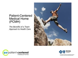 Patient-Centered  Medical Home (PCMH) The Benefits of a Team Approach to Health Care 