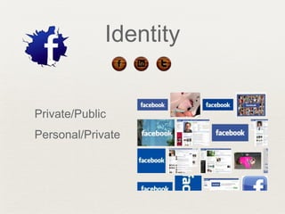 Identity
Private/Public
Personal/Private
 