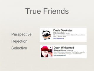 True Friends
Perspective
Rejection
Selective
 