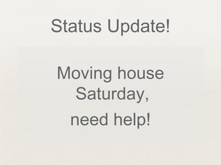 Status Update!
Moving house
Saturday,
need help!
 