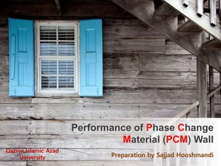Preparation by Sajjad Hooshmandi
Performance of Phase Change
Material (PCM) Wall
Qazvin Islamic Azad
University
 