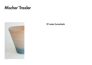 Mischer`Traxler 
97 meter Furnierkorb  